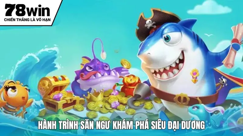 Hành trình săn ngư khám phá siêu đại dương