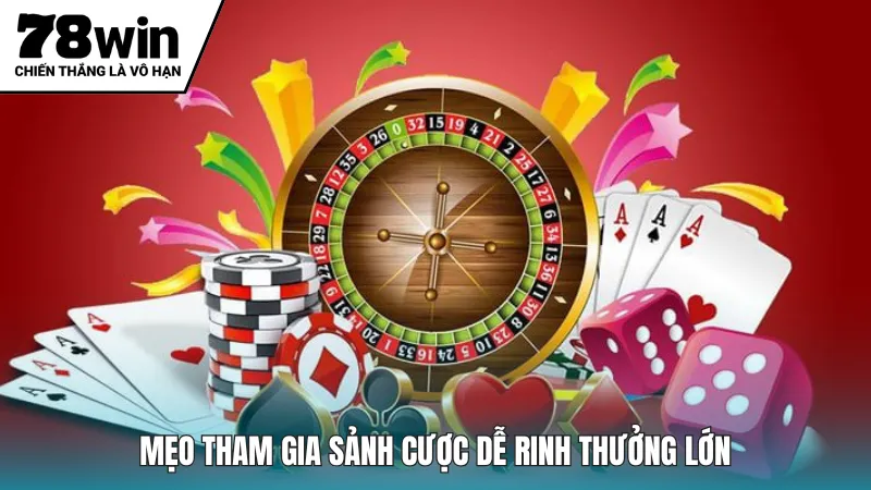 Mẹo tham gia sảnh cược dễ rinh thưởng lớn