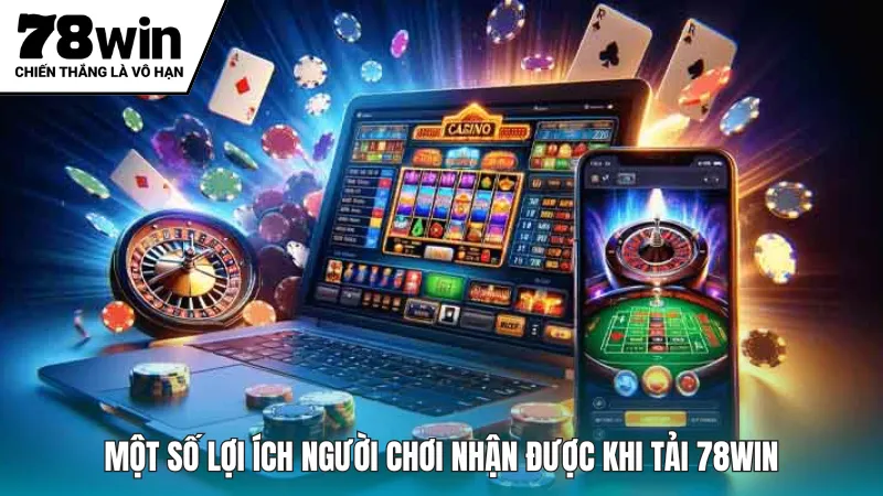 Một số lợi ích người chơi nhận được khi tải 78win