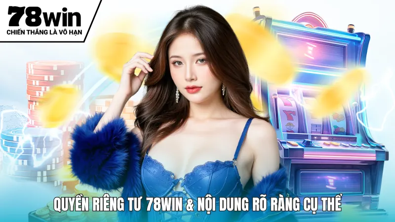 Quyền riêng tư 78win & nội dung rõ ràng cụ thể