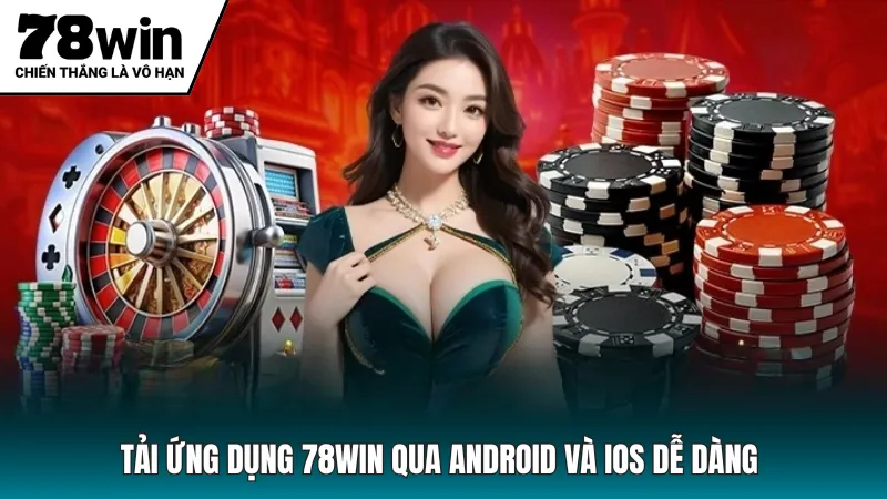 Tải ứng dụng 78win qua Android và IOS dễ dàng 