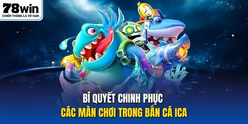 Bí quyết chinh phục các màn chơi trong Bắn cá ICA