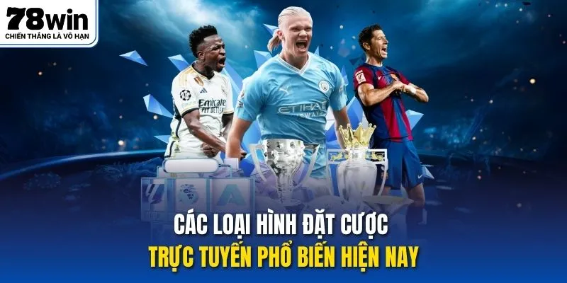 Các loại hình đặt cược trực tuyến phổ biến hiện nay