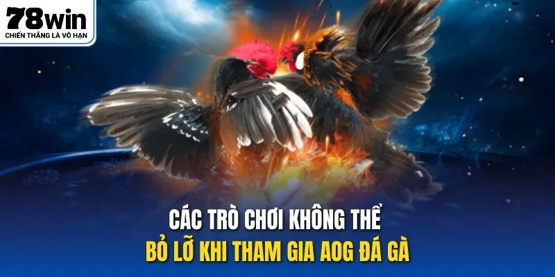 Các trò chơi không thể bỏ lỡ khi tham gia AOG đá gà