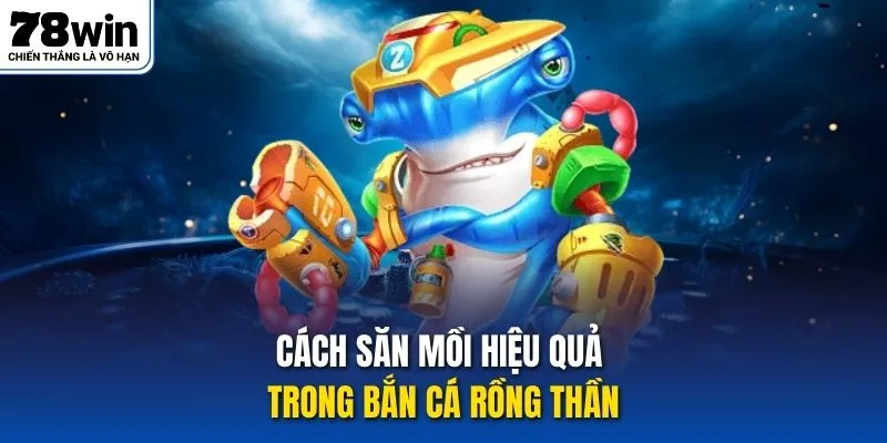 Cách săn mồi hiệu quả trong bắn cá rồng thần