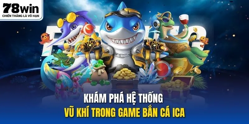Khám phá hệ thống vũ khí trong game Bắn cá ICA