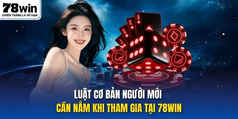 Luật cơ bản người mới cần nắm khi tham gia tại 78Win