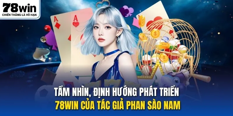 Tầm nhìn, định hướng phát triển 78win của tác giả Phan Sào Nam