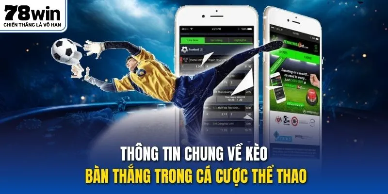 Thông tin chung về kèo bàn thắng trong cá cược thể thao