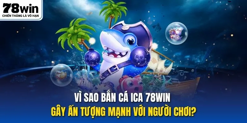 Vì sao Bắn cá ICA 78win gây ấn tượng mạnh với người chơi?