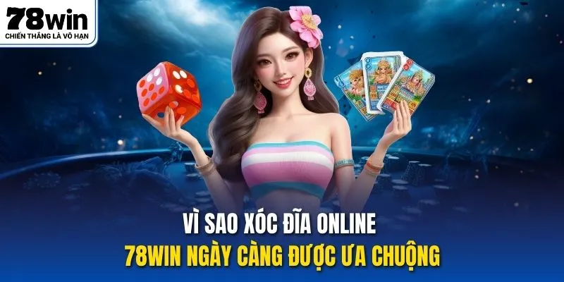 Vì sao xóc đĩa online 78Win ngày càng được ưa chuộng